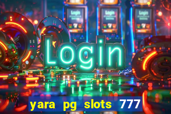 yara pg slots 777 paga mesmo